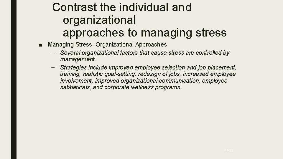 Contrast the individual and organizational approaches to managing stress ■ Managing Stress- Organizational Approaches