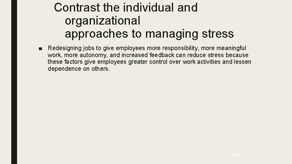Contrast the individual and organizational approaches to managing stress ■ Redesigning jobs to give