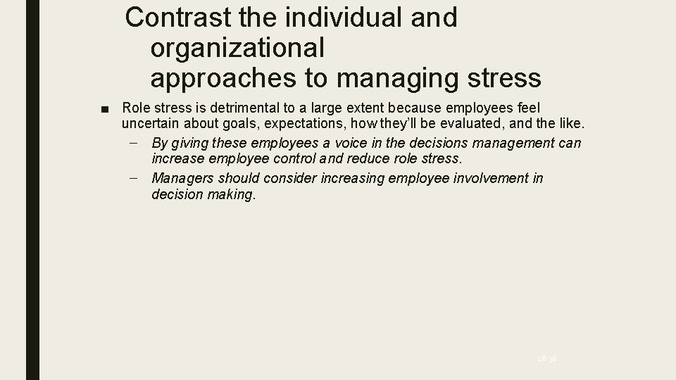 Contrast the individual and organizational approaches to managing stress ■ Role stress is detrimental