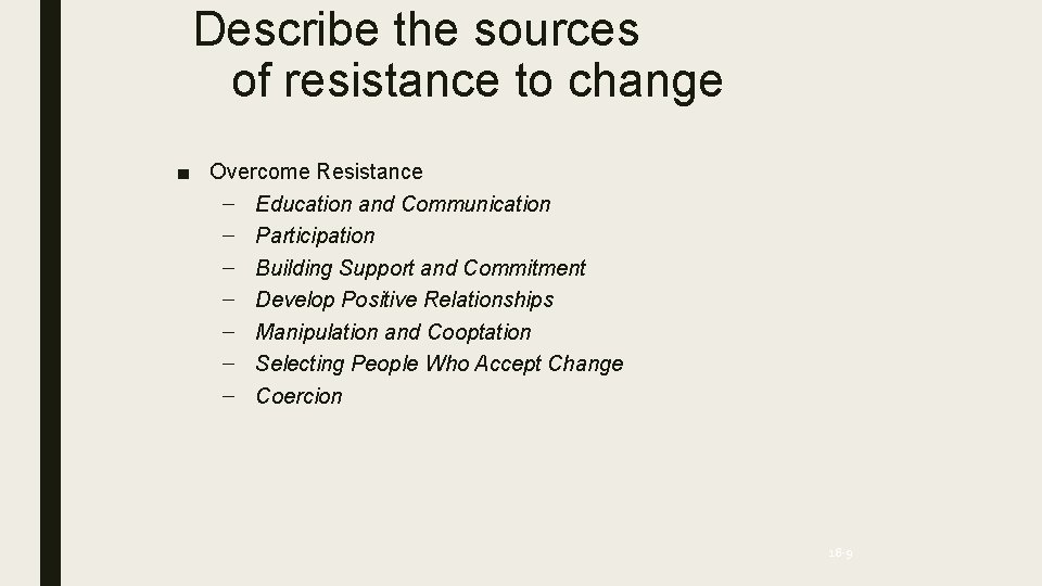 Describe the sources of resistance to change ■ Overcome Resistance – Education and Communication