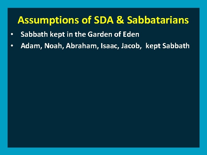 Assumptions of SDA & Sabbatarians • Sabbath kept in the Garden of Eden •