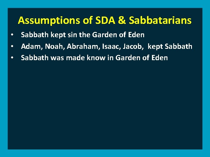 Assumptions of SDA & Sabbatarians • Sabbath kept sin the Garden of Eden •