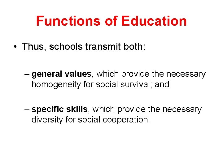 Functions of Education • Thus, schools transmit both: – general values, which provide the