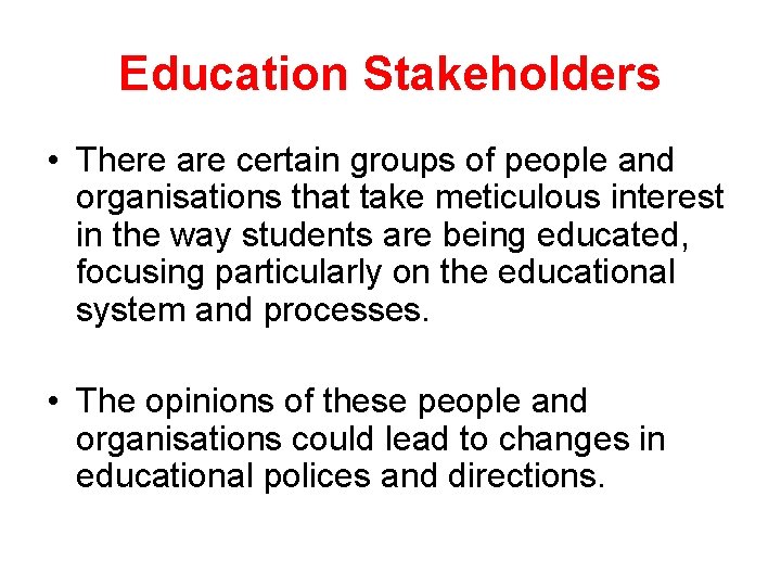 Education Stakeholders • There are certain groups of people and organisations that take meticulous