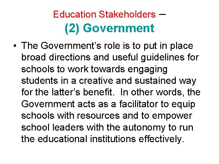 Education Stakeholders – (2) Government • The Government’s role is to put in place