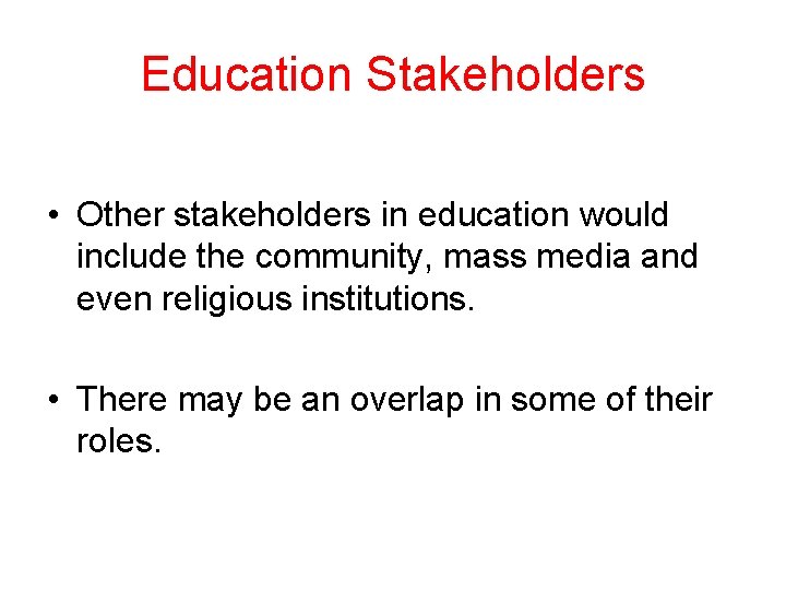 Education Stakeholders • Other stakeholders in education would include the community, mass media and