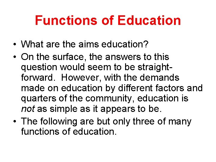 Functions of Education • What are the aims education? • On the surface, the