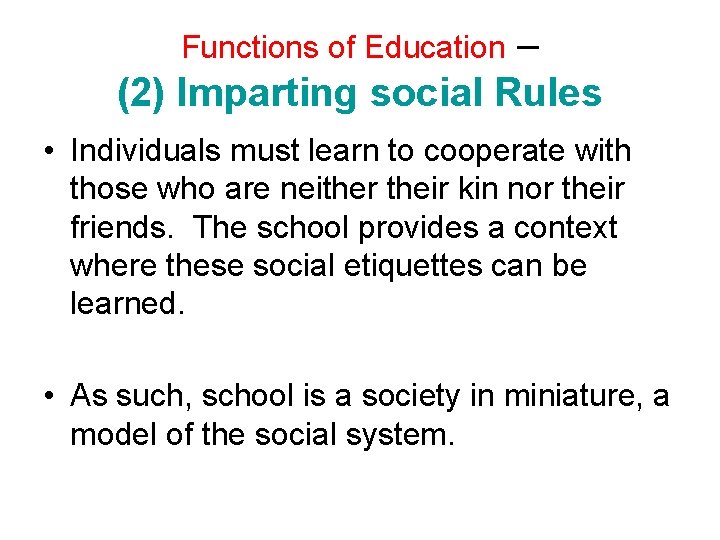 – (2) Imparting social Rules Functions of Education • Individuals must learn to cooperate