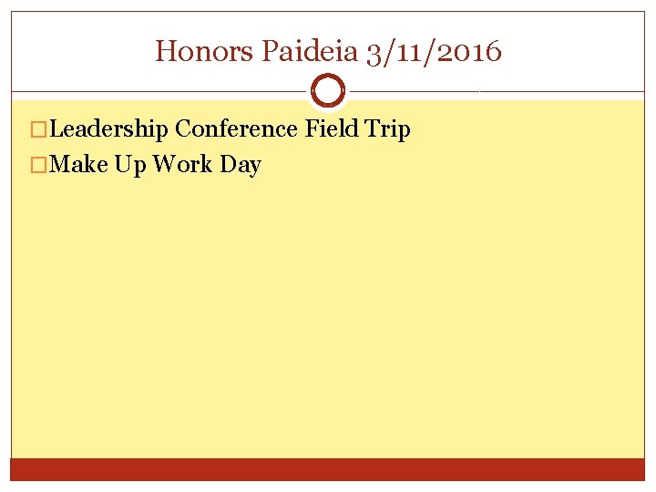 Honors Paideia 3/11/2016 �Leadership Conference Field Trip �Make Up Work Day 