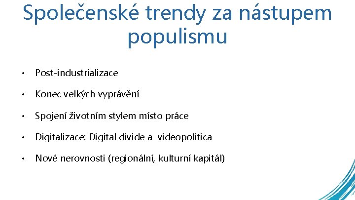 Společenské trendy za nástupem populismu • Post-industrializace • Konec velkých vyprávění • Spojení životním