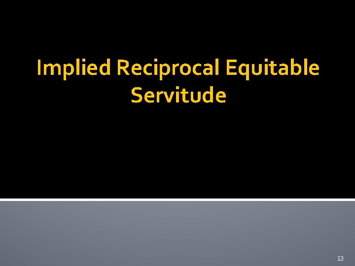 Implied Reciprocal Equitable Servitude 13 