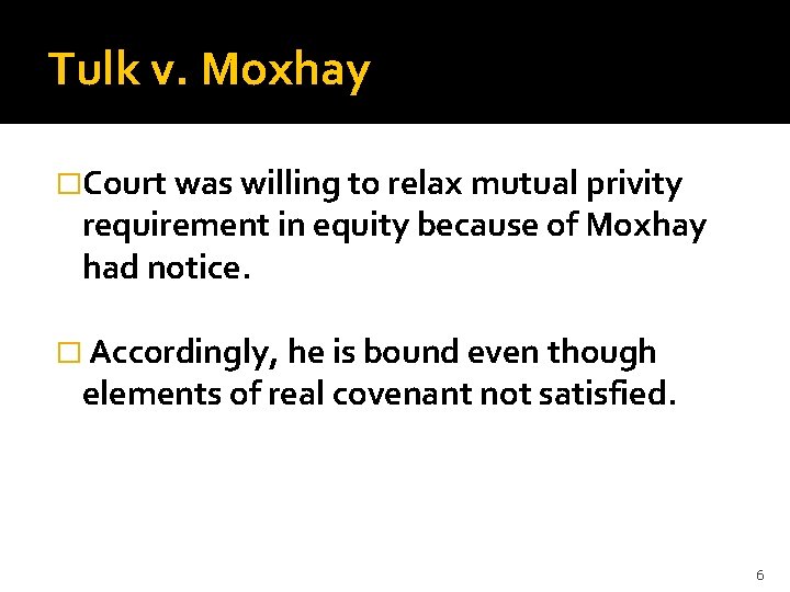 Tulk v. Moxhay �Court was willing to relax mutual privity requirement in equity because