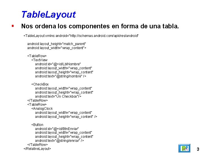Table. Layout Nos ordena los componentes en forma de una tabla. <Table. Layout xmlns: