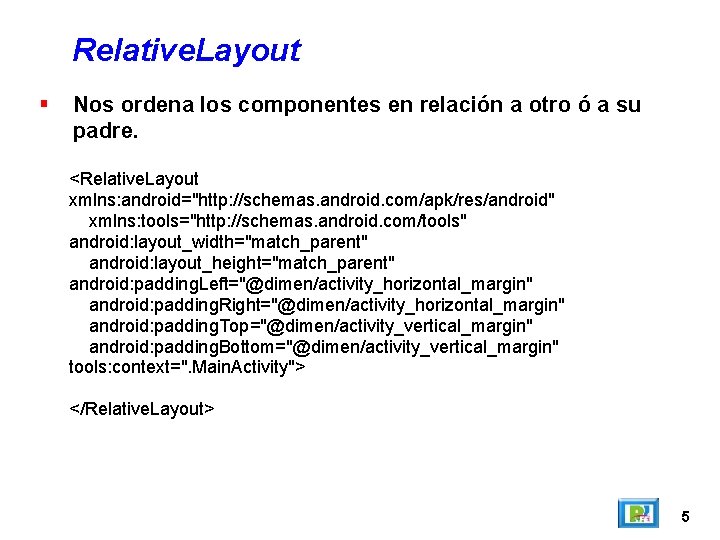 Relative. Layout Nos ordena los componentes en relación a otro ó a su padre.