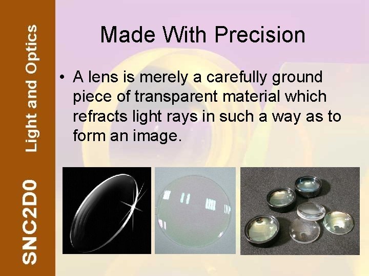 Made With Precision • A lens is merely a carefully ground piece of transparent