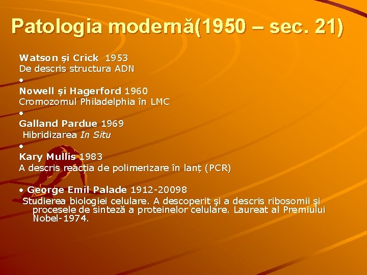 Patologia modernă(1950 – sec. 21) Watson și Crick 1953 De descris structura ADN •