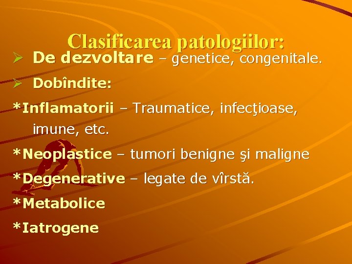 Clasificarea patologiilor: Ø De dezvoltare – genetice, congenitale. Ø Dobîndite: *Inflamatorii – Traumatice, infecţioase,