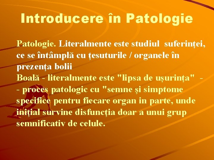 Introducere în Patologie. Literalmente este studiul suferinței, ce se întâmplă cu țesuturile / organele