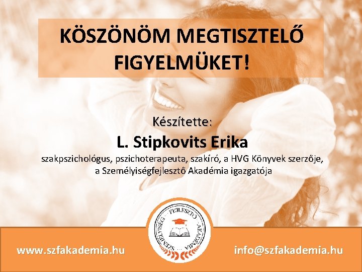 KÖSZÖNÖM MEGTISZTELŐ FIGYELMÜKET! Készítette: L. Stipkovits Erika szakpszichológus, pszichoterapeuta, szakíró, a HVG Könyvek szerzője,