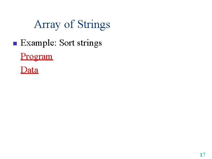 Array of Strings n Example: Sort strings Program Data 17 