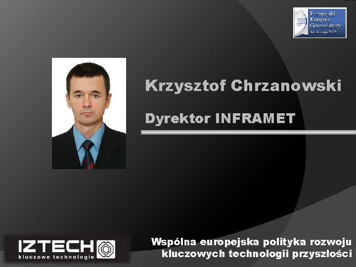 Krzysztof Chrzanowski Dyrektor INFRAMET Wspólna europejska polityka rozwoju kluczowych technologii przyszłości 