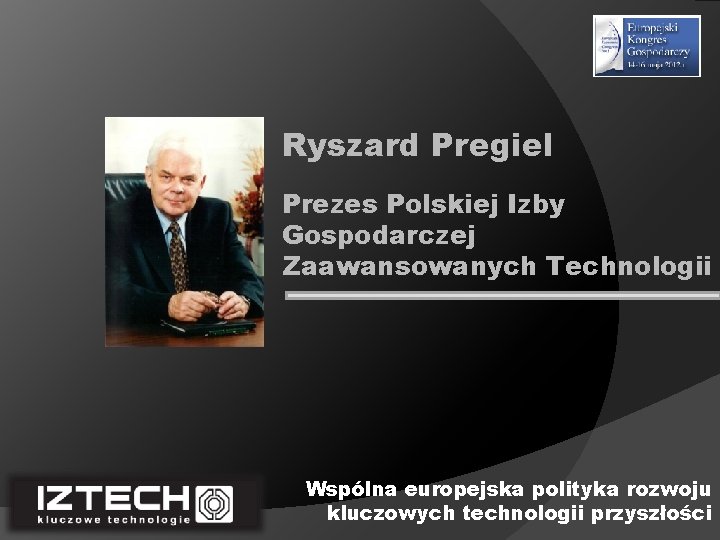 Ryszard Pregiel Prezes Polskiej Izby Gospodarczej Zaawansowanych Technologii Wspólna europejska polityka rozwoju kluczowych technologii