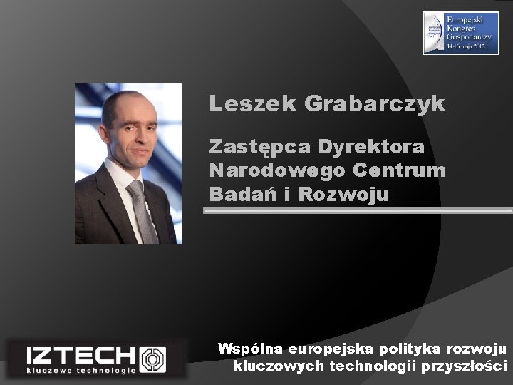 Leszek Grabarczyk Zastępca Dyrektora Narodowego Centrum Badań i Rozwoju Wspólna europejska polityka rozwoju kluczowych