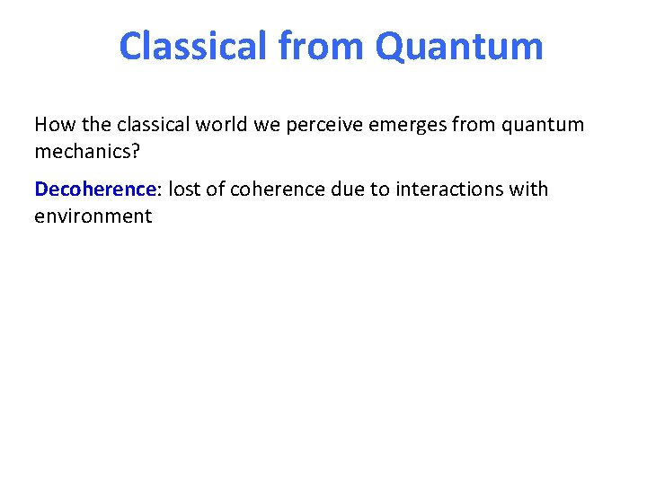 Classical from Quantum How the classical world we perceive emerges from quantum mechanics? Decoherence: