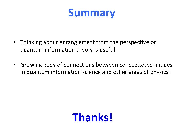 Summary • Thinking about entanglement from the perspective of quantum information theory is useful.