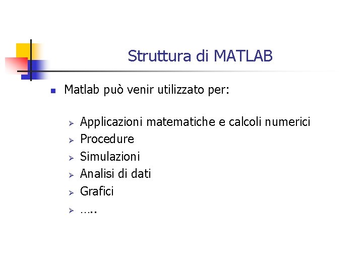 Struttura di MATLAB n Matlab può venir utilizzato per: Ø Ø Ø Applicazioni matematiche