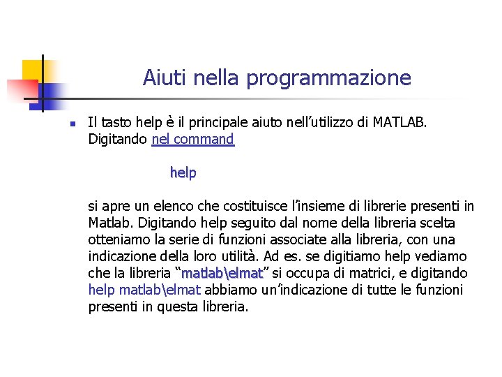 Aiuti nella programmazione n Il tasto help è il principale aiuto nell’utilizzo di MATLAB.