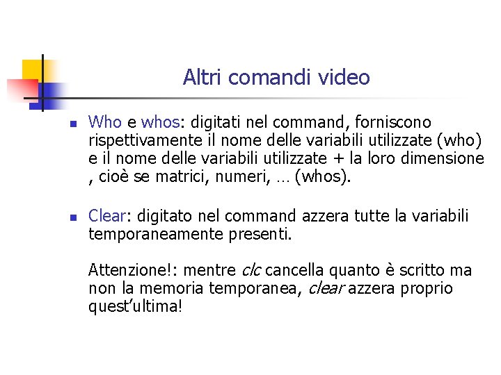 Altri comandi video n n Who e whos: digitati nel command, forniscono rispettivamente il