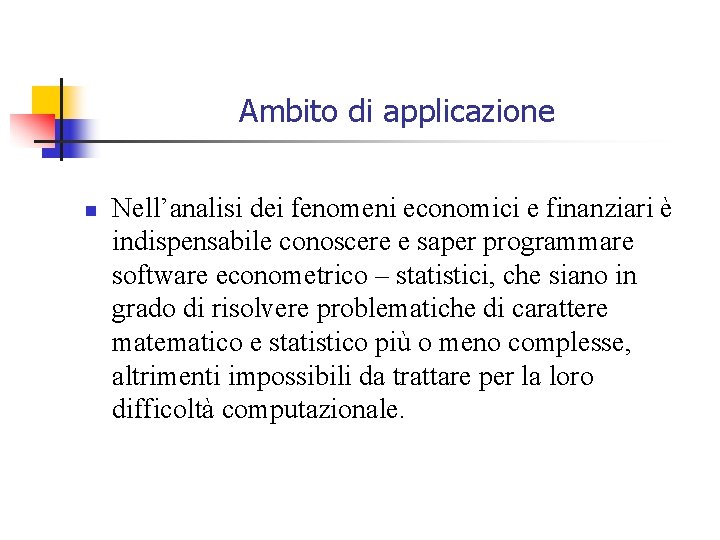 Ambito di applicazione n Nell’analisi dei fenomeni economici e finanziari è indispensabile conoscere e