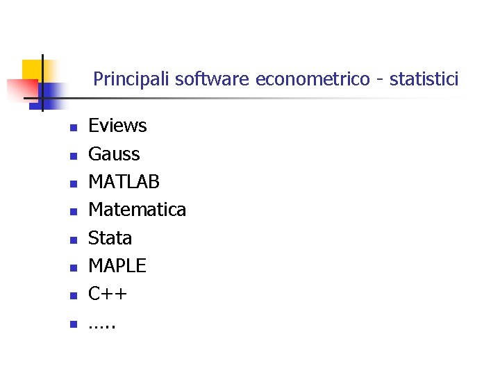 Principali software econometrico - statistici n n n n Eviews Gauss MATLAB Matematica Stata