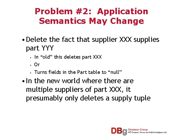 Problem #2: Application Semantics May Change • Delete the fact that supplier XXX supplies
