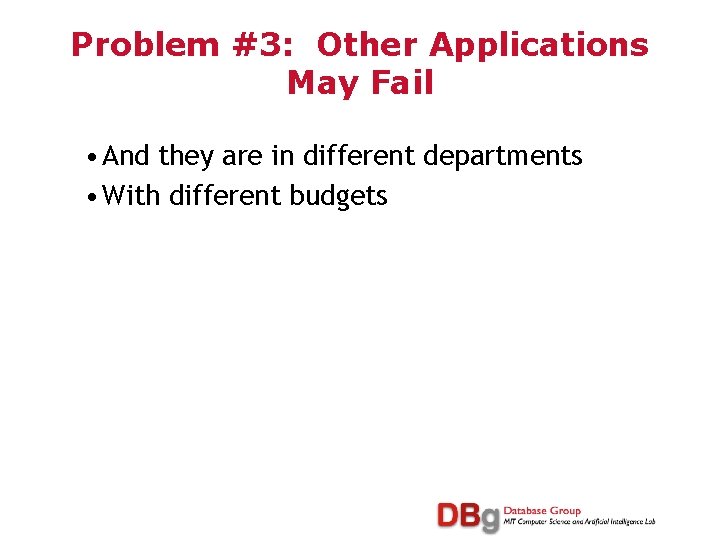 Problem #3: Other Applications May Fail • And they are in different departments •
