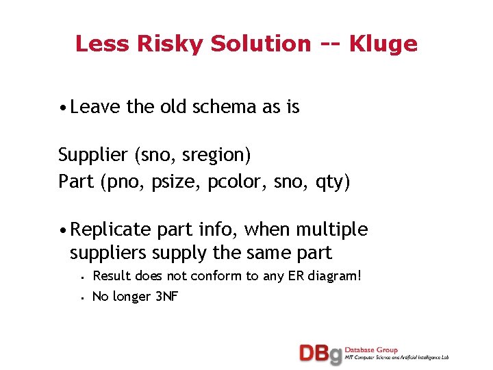 Less Risky Solution -- Kluge • Leave the old schema as is Supplier (sno,