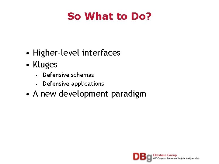 So What to Do? • Higher-level interfaces • Kluges • • Defensive schemas Defensive