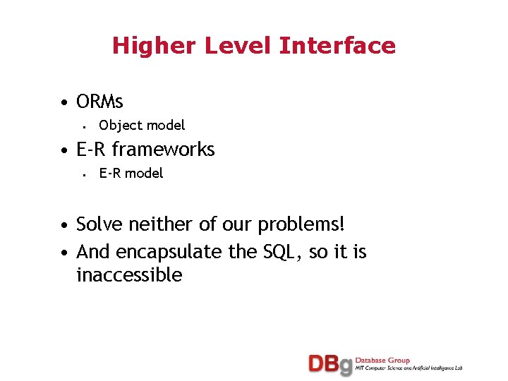 Higher Level Interface • ORMs • Object model • E-R frameworks • E-R model