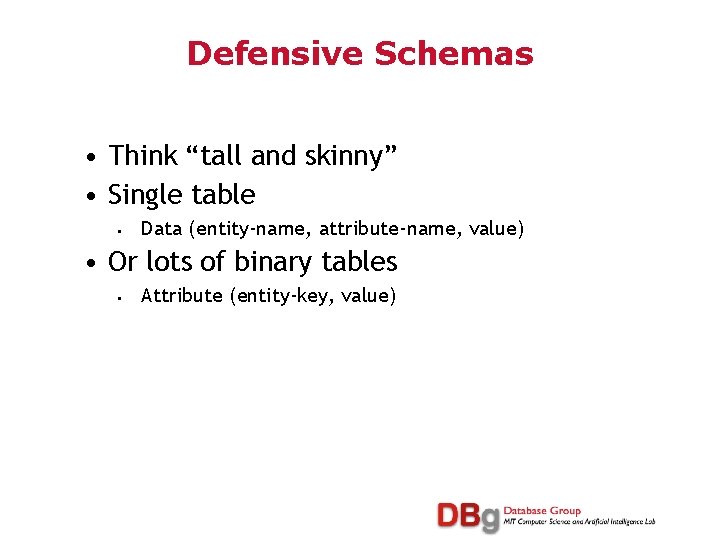 Defensive Schemas • Think “tall and skinny” • Single table • Data (entity-name, attribute-name,