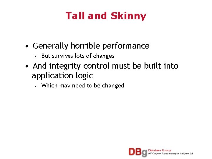 Tall and Skinny • Generally horrible performance • But survives lots of changes •