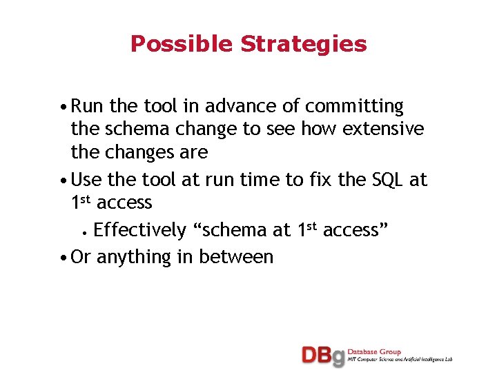 Possible Strategies • Run the tool in advance of committing the schema change to