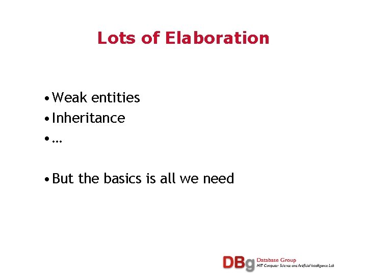 Lots of Elaboration • Weak entities • Inheritance • … • But the basics