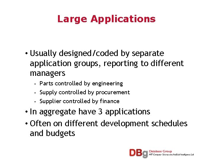 Large Applications • Usually designed/coded by separate application groups, reporting to different managers •
