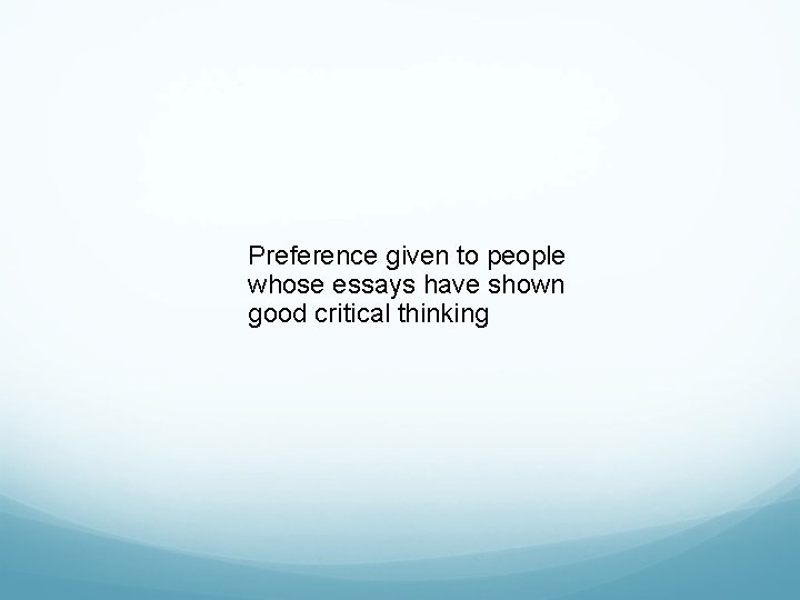 Preference given to people whose essays have shown good critical thinking 