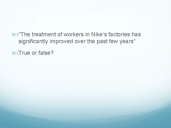  “The treatment of workers in Nike’s factories has significantly improved over the past