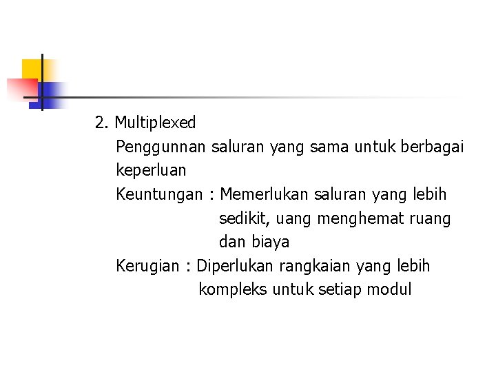 2. Multiplexed Penggunnan saluran yang sama untuk berbagai keperluan Keuntungan : Memerlukan saluran yang