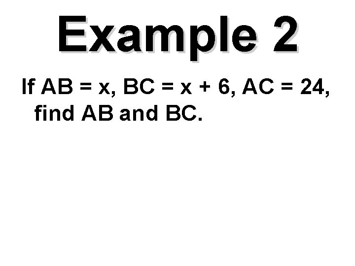 Example 2 If AB = x, BC = x + 6, AC = 24,