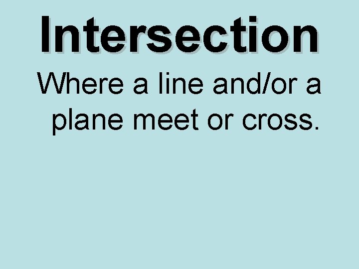 Intersection Where a line and/or a plane meet or cross. 