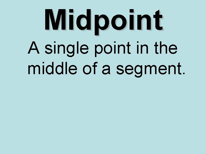 Midpoint A single point in the middle of a segment. 